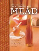 Steve Piatz - The Complete Guide to Making Mead: The Ingredients, Equipment, Processes, and Recipes for Crafting Honey Wine - 9780760345641 - V9780760345641