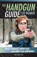 Tara Dixon Engel - The Handgun Guide for Women: Shoot Straight, Shoot Safe, and Carry with Confidence - 9780760348536 - V9780760348536
