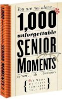 Friedman, Tom - 1,000 Unforgettable Senior Moments: Of Which We Could Remember Only 246 - 9780761140764 - 9780761140764