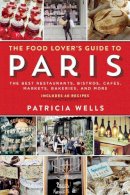 Patricia Wells - The Food Lover's Guide to Paris: The Best Restaurants, Bistros, Cafés, Markets, Bakeries, and More - 9780761173380 - V9780761173380