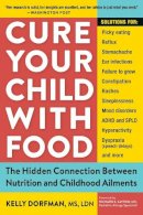 Dorfman  Kelly - Cure Your Child with Food: The Hidden Connection Between Nutrition and Childhood Ailments - 9780761175834 - V9780761175834