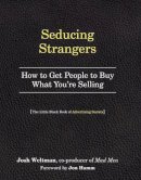Josh Weltman - Seducing Strangers: How to Get People to Buy What You're Selling (The Little Black Book of Advertising Secrets) - 9780761181750 - V9780761181750