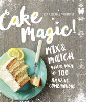 Caroline Wright - Cake Magic!: Mix & Match Your Way to 100 Amazing Combinations - 9780761182030 - V9780761182030