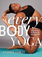 Jessamyn Stanley - Every Body Yoga: Let Go of Fear, Get On the Mat, Love Your Body. - 9780761193111 - V9780761193111