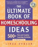 Linda Dobson - The Ultimate Book of Homeschooling Ideas: 500+ Fun and Creative Learning Activities for Kids Ages 3-12 (Prima Home Learning Library) - 9780761563600 - V9780761563600