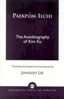Jongsoo Lee - Paekpom Ilchi: The Autobiography of Kim Ku - 9780761821588 - V9780761821588