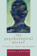 Gregory J. Privitera - The Psychological Dieter. It's Not All About the Calories.  - 9780761839668 - V9780761839668