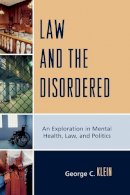 George C. Klein - Law and the Disordered: An Explanation in Mental Health, Law, and Politics - 9780761847328 - V9780761847328