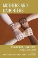 Alice H. Deakins (Ed.) - Mothers and Daughters: Complicated Connections Across Cultures - 9780761863359 - V9780761863359