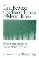Barbara Everett - The Link Between Childhood Trauma and Mental Illness: Effective Interventions for Mental Health Professionals - 9780761916994 - V9780761916994