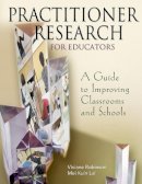 Viviane M. J. Robinson - Practitioner Research for Educators: A Guide to Improving Classrooms and Schools - 9780761946847 - V9780761946847