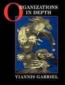 Yiannis Gabriel - Organizations in Depth: The Psychoanalysis of Organizations - 9780761952619 - V9780761952619