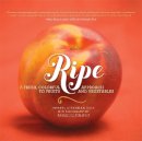 Cheryl Rule - Ripe: A Fresh, Colorful Approach to Fruits and Vegetables - 9780762440245 - V9780762440245