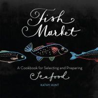 Kathy Hunt - Fish Market: A Cookbook for Selecting and Preparing Seafood - 9780762444748 - V9780762444748