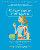 Annette Ramke - Kicking Cancer in the Kitchen: The Girlfriend´s Cookbook and Guide to Using Real Food to Fight Cancer - 9780762446773 - V9780762446773