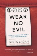 Greta Eagan - Wear No Evil: How to Change the World with Your Wardrobe - 9780762451272 - V9780762451272