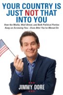 Jimmy Dore - Your Country Is Just Not That Into You: How the Media, Wall Street, and Both Political Parties Keep on Screwing You - Even After You´ve Moved On - 9780762453511 - V9780762453511