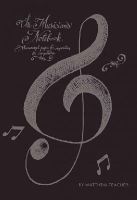 Matthew Teacher - The Musician's Notebook: Manuscript Paper For Inspiration And Composition - 9780762456475 - V9780762456475