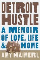 Amy Haimerl - Detroit Hustle: A Memoir of Life, Love, and Home - 9780762457359 - V9780762457359