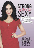 Nicole Polizzi - Strong Is the New Sexy: My Kickass Story on Getting My  Formula for Fierce - 9780762458714 - V9780762458714