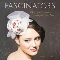 Hannah Scheidig - Fascinators: 25 Stylish Accessories to Top Off Your Look - 9780762459674 - V9780762459674