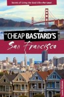 Lauren Markham - Cheap Bastard's® Guide to San Francisco: Secrets Of Living The Good Life--For Less! - 9780762773039 - V9780762773039