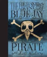 Scott Nash - The High-skies Adventures of Blue Jay the Pirate - 9780763632649 - V9780763632649