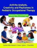 Heather Miller Kuhaneck, Susan L. Spitzer, Elissa Miller - Activity Analysis, Creativity and Playfulness in Pediatric Occupational Therapy: Making Play Just Right - 9780763756062 - V9780763756062