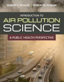 Phalen, Robert F., Phalen, Robert N. - Introduction To Air Pollution Science - 9780763780449 - V9780763780449
