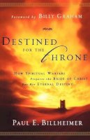 Paul E. Billheimer - Destined for the Throne – How Spiritual Warfare Prepares the Bride of Christ for Her Eternal Destiny - 9780764200359 - V9780764200359