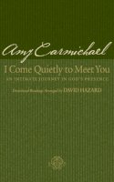 Amy Carmichael - I Come Quietly to Meet You – An Intimate Journey in God`s Presence - 9780764200458 - V9780764200458
