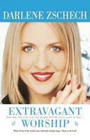 Darlene Zschech - Extravagant Worship: Holy, Holy, Holy is the Lord God Almighty Who Was and Is, and Is to Come... - 9780764200526 - V9780764200526