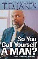 T.d. Jakes - So You Call Yourself a Man? – A Devotional for Ordinary Men with Extraordinary Potential - 9780764204517 - V9780764204517