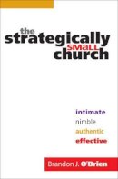 Brandon J. O`brien - The Strategically Small Church – Intimate, Nimble, Authentic, and Effective - 9780764207839 - V9780764207839