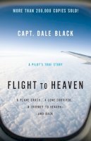 Capt. Dale Black - Flight to Heaven – A Plane Crash...A Lone Survivor...A Journey to Heaven––and Back - 9780764207945 - V9780764207945
