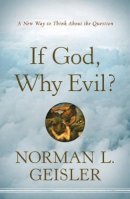 Norman L. Geisler - If God, Why Evil? – A New Way to Think About the Question - 9780764208126 - V9780764208126