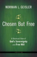 Norman L. Geisler - Chosen But Free: A Balanced View of God´s Sovereignty and Free Will - 9780764208447 - V9780764208447