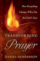 Daniel Henderson - Transforming Prayer – How Everything Changes When You Seek God`s Face - 9780764208515 - V9780764208515