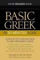 James Found - Basic Greek in 30 Minutes a Day – A Self–Study Introduction to New Testament Greek - 9780764209857 - V9780764209857