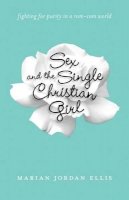Marian Jordan Ellis - Sex and the Single Christian Girl – Fighting for Purity in a Rom–Com World - 9780764211232 - V9780764211232