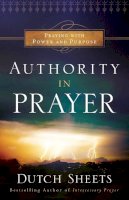 Dutch Sheets - Authority in Prayer – Praying With Power and Purpose - 9780764211737 - V9780764211737