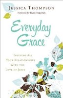 Jessica Thompson - Everyday Grace – Infusing All Your Relationships With the Love of Jesus - 9780764212994 - V9780764212994