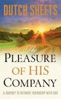 Dutch Sheets - The Pleasure of His Company – A Journey to  Intimate Friendship With God - 9780764213335 - V9780764213335