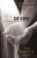Ted Roberts - Pure Desire: How One Man´s Triumph Can Help Others Break Free From Sexual Temptation - 9780764215667 - V9780764215667