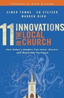 Towns, Elmer L., Stetzer, Ed, Bird, Warren - 11 Innovations in the Local Church: How Today's Leaders Can Learn, Discern and Move into the Future - 9780764216138 - V9780764216138