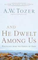 A.w. Tozer - And He Dwelt Among Us – Teachings from the Gospel of John - 9780764216145 - V9780764216145