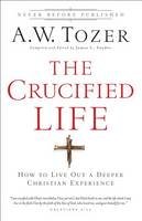 A.w. Tozer - The Crucified Life: How To Live Out A Deeper Christian Experience - 9780764216152 - V9780764216152