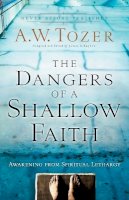 A.w. Tozer - The Dangers of a Shallow Faith – Awakening from Spiritual Lethargy - 9780764216169 - V9780764216169