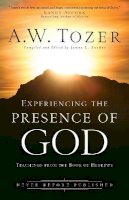 A.w. Tozer - Experiencing the Presence of God – Teachings from the Book of Hebrews - 9780764216183 - V9780764216183