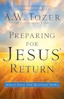 A W Tozer - Preparing for Jesus` Return – Daily Live the Blessed Hope - 9780764216220 - V9780764216220